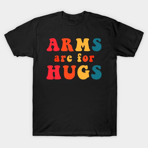 Arms Are For Hugs T-Shirt by CityNoir